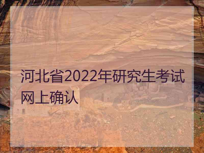 河北省2022年研究生考试网上确认