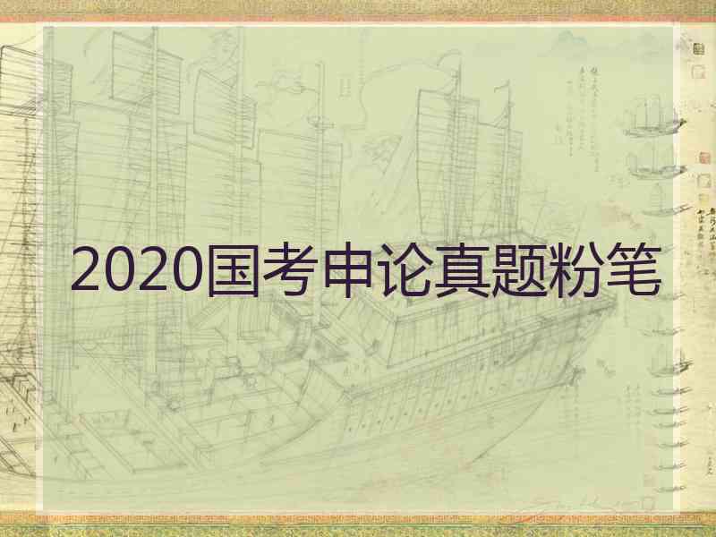 2020国考申论真题粉笔 2020国考申论真题粉笔