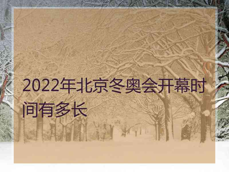 2022年北京冬奥会开幕时间有多长 2022年北京冬奥会开幕时间有多长