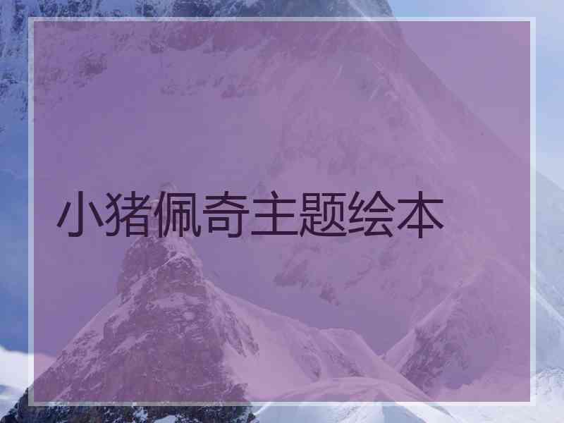 小猪佩奇主题绘本 小猪佩奇主题绘本