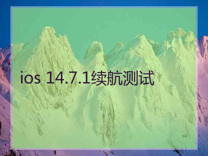 ios 14.7.1续航测试 ios 14.7.1续航测试