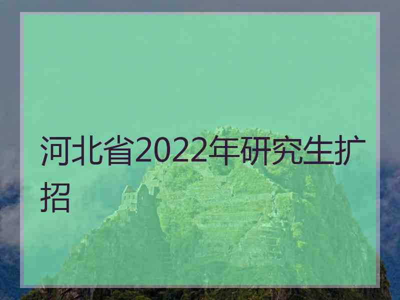 河北省2022年研究生扩招