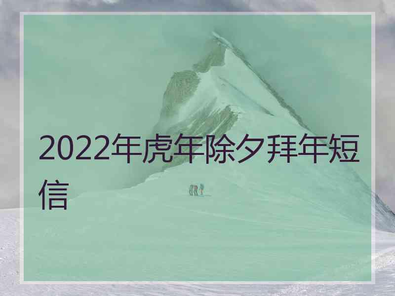 2022年虎年除夕拜年短信 2022年虎年除夕拜年短信