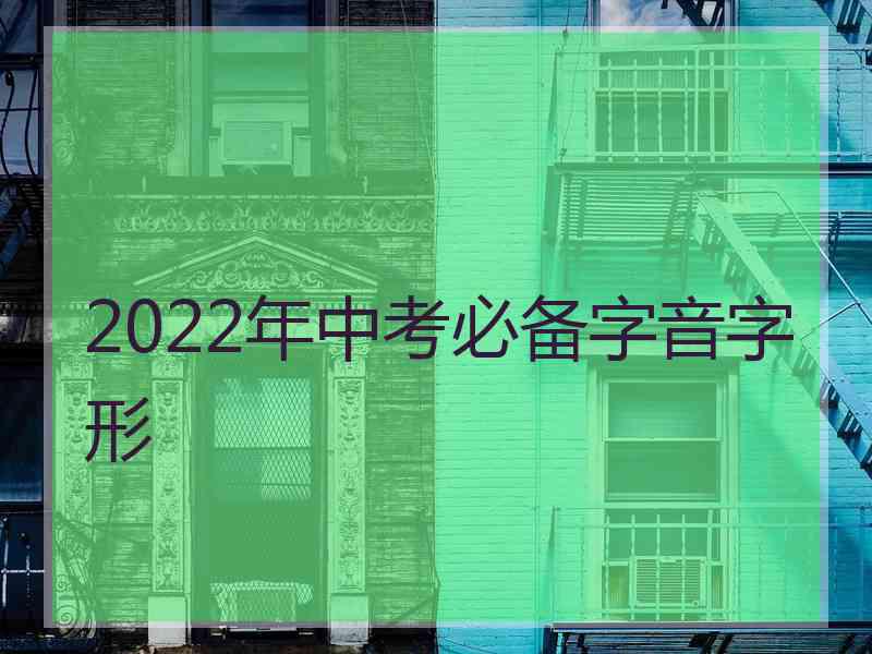 2022年中考必备字音字形 2022年中考必备字音字形