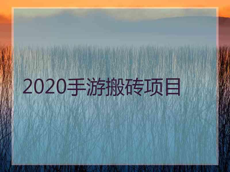 2020手游搬砖项目 2020手游搬砖项目