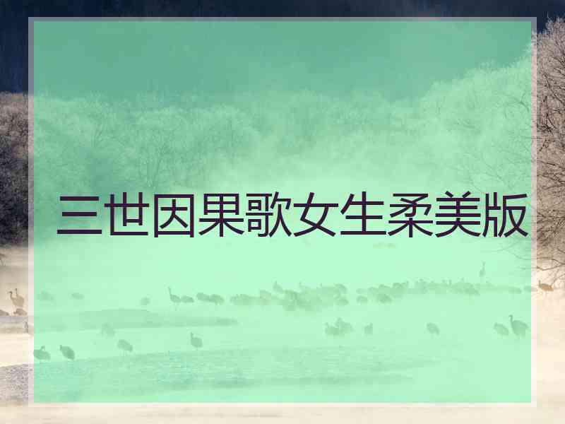 三世因果歌女生柔美版 三世因果歌女生柔美版