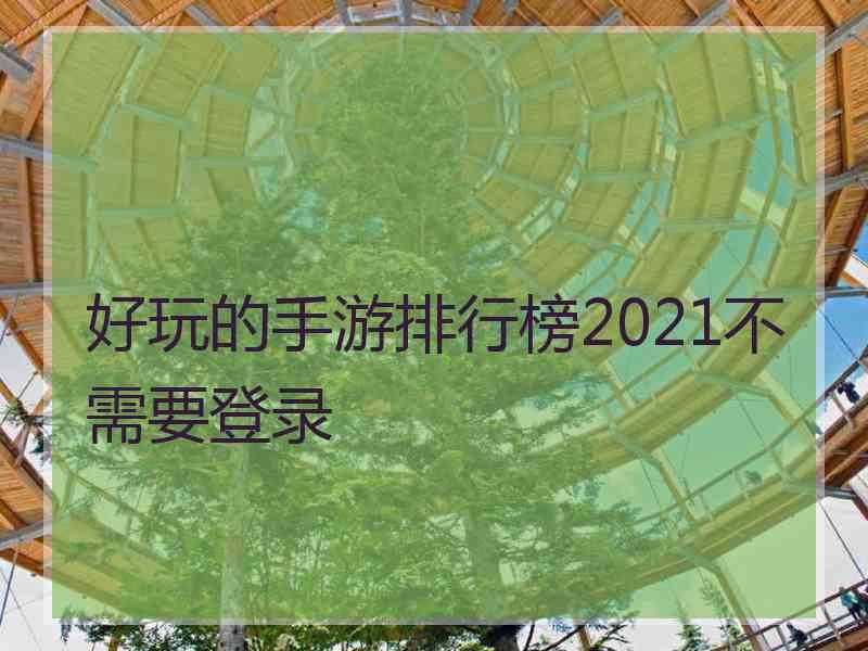 好玩的手游排行榜2021不需要登录