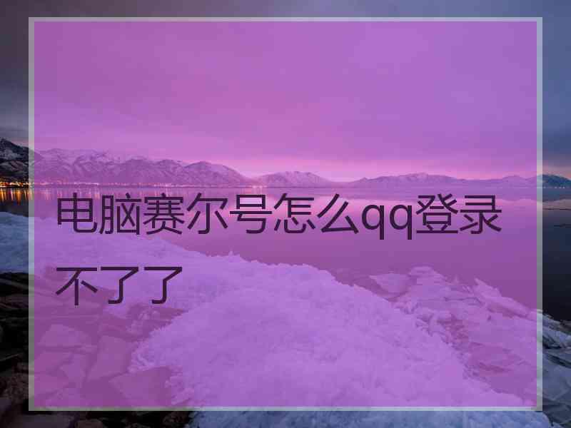 电脑赛尔号怎么qq登录不了了 电脑赛尔号怎么qq登录不了了