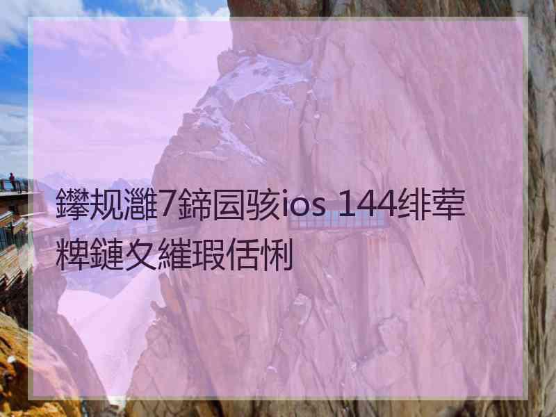 鑻规灉7鍗囩骇ios 144绯荤粺鏈夊繀瑕佸悧 鑻规灉7鍗囩骇ios 144绯荤粺鏈夊繀瑕佸悧