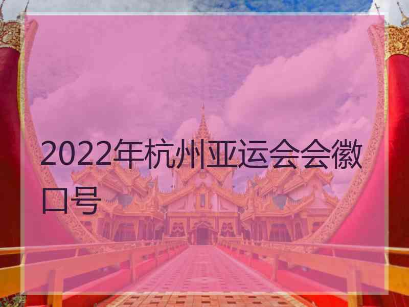 2022年杭州亚运会会徽口号 2022年杭州亚运会会徽口号