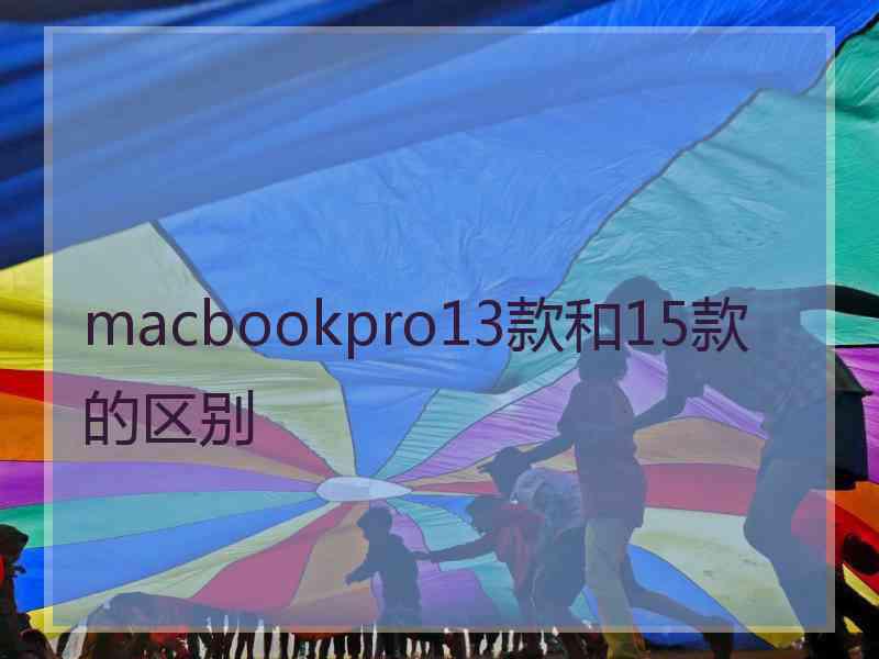 macbookpro13款和15款的区别 macbookpro13款和15款的区别