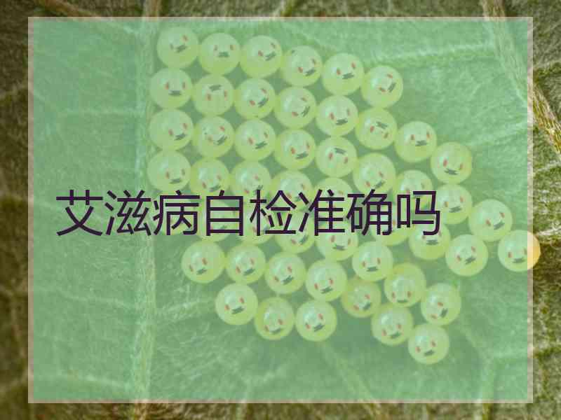 艾滋病自检准确吗 艾滋病自检准确吗