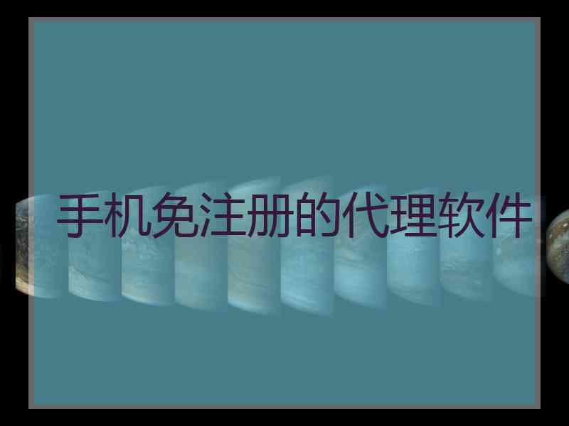 手机免注册的代理软件 手机免注册的代理软件