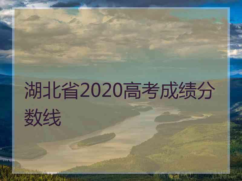 湖北省2020高考成绩分数线