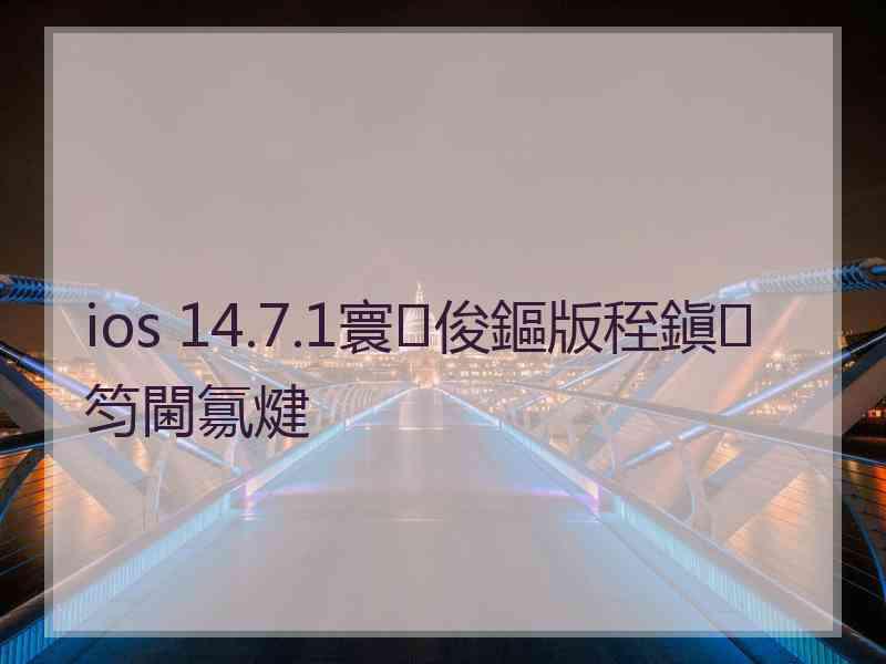 ios 14.7.1寰俊鏂版秷鎭笉閫氱煡 ios 14.7.1寰俊鏂版秷鎭笉閫氱煡