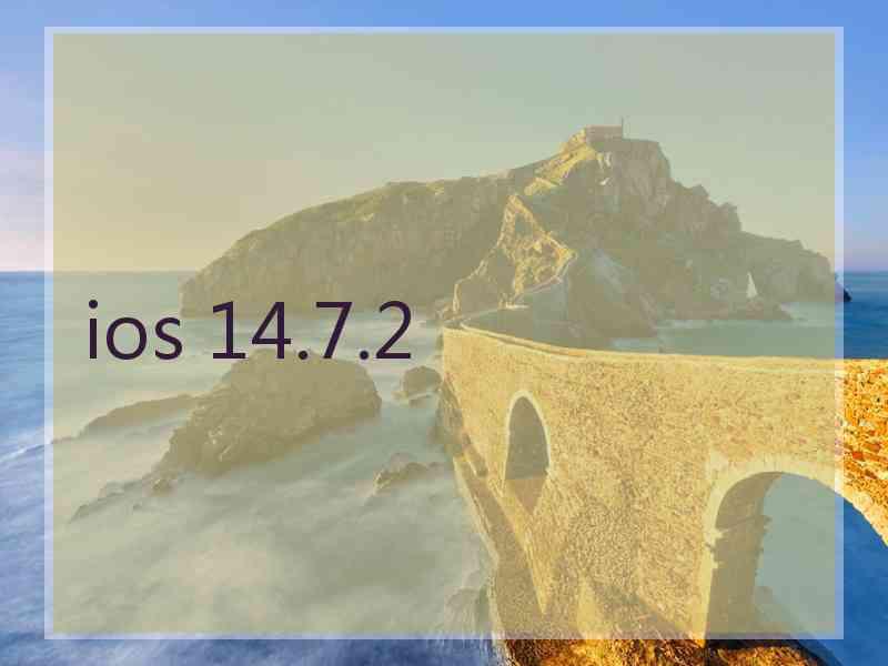 ios 14.7.2 ios 14.7.2
