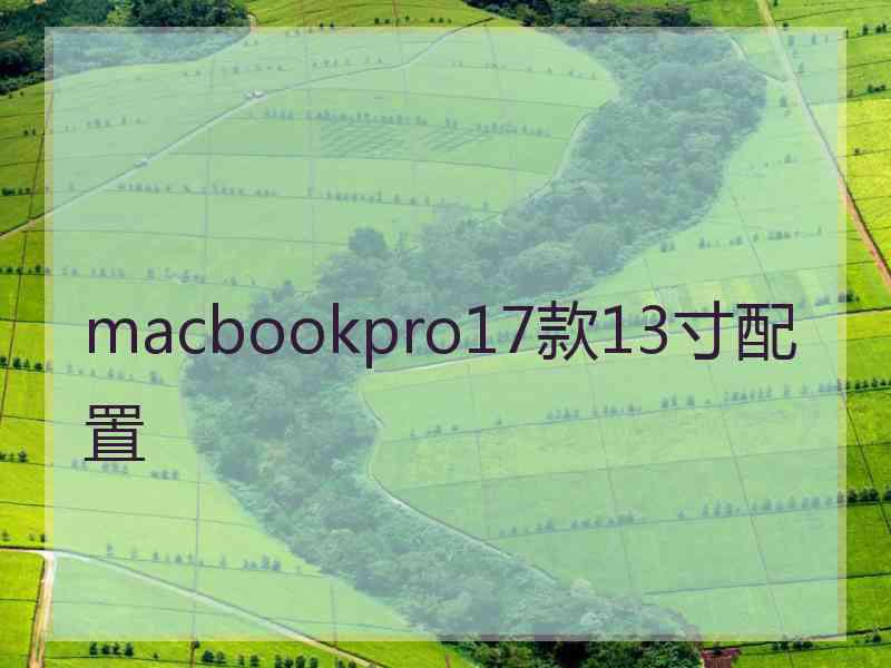 macbookpro17款13寸配置 macbookpro17款13寸配置