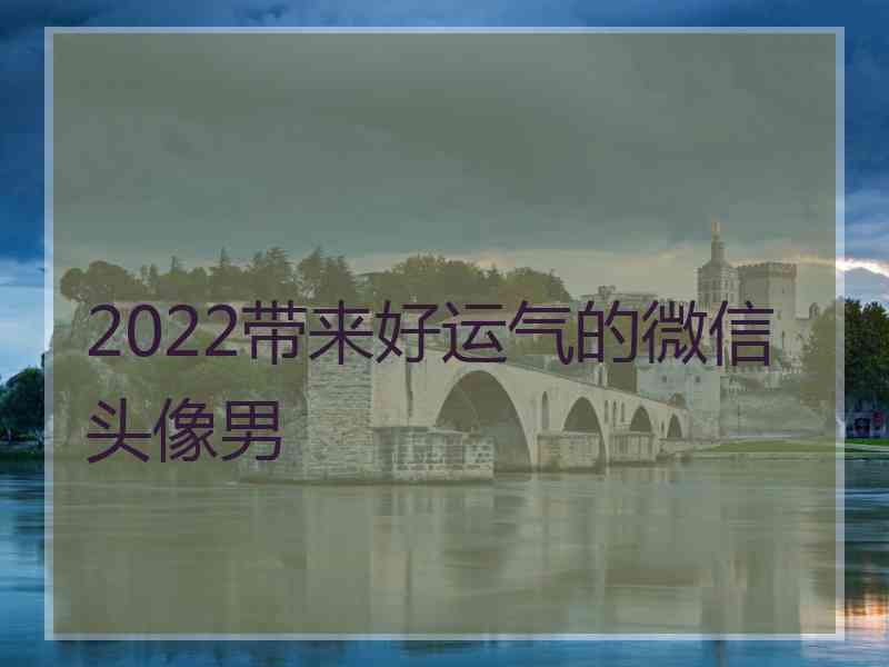 2022带来好运气的微信头像男 2022带来好运气的微信头像男