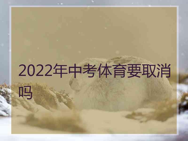 2022年中考体育要取消吗 2022年中考体育要取消吗