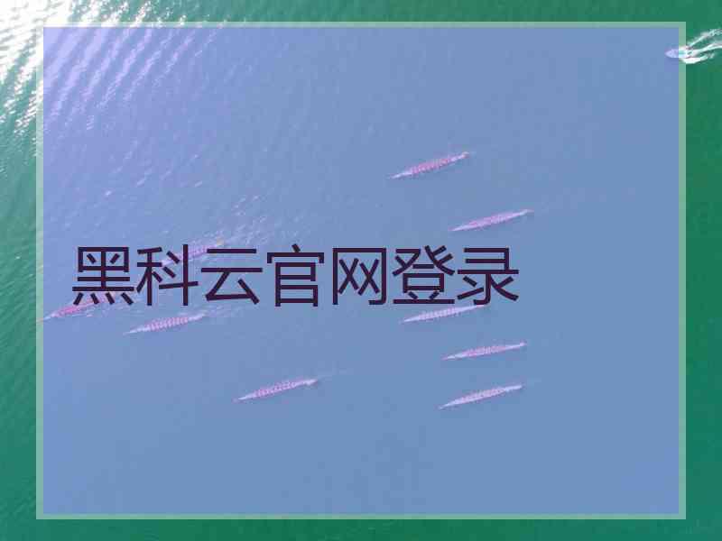 黑科云官网登录 黑科云官网登录