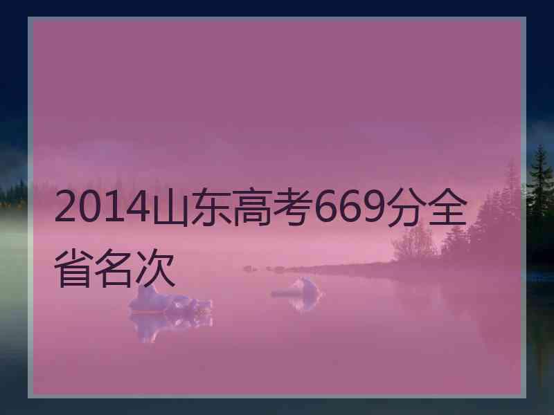 2014山东高考669分全省名次 2014山东高考669分全省名次