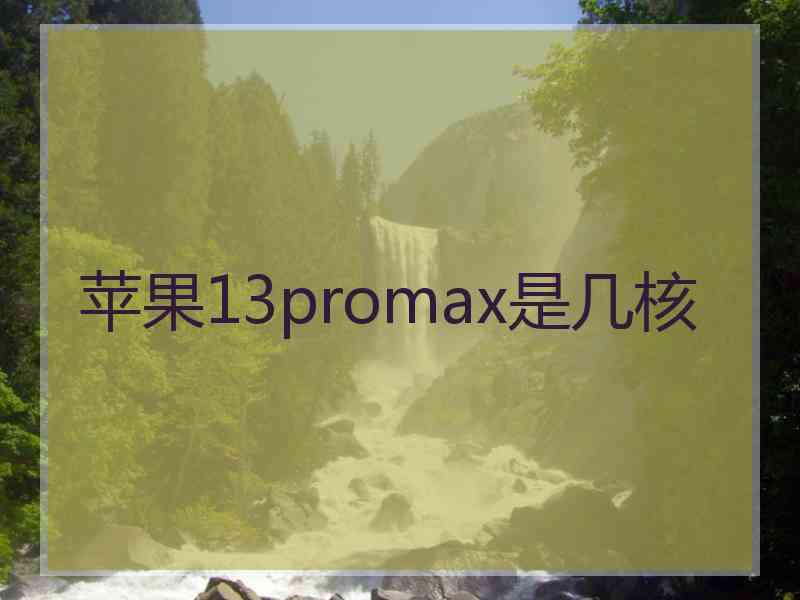 苹果13promax是几核 苹果13promax是几核