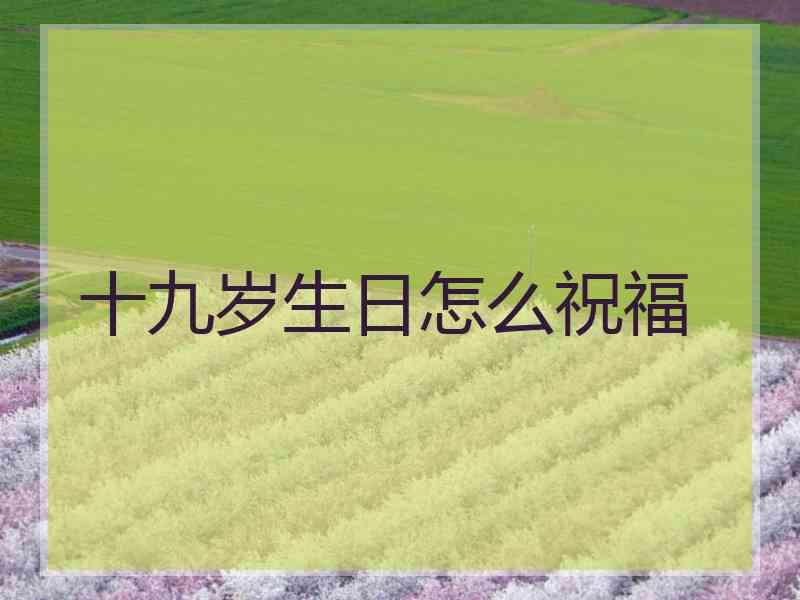 十九岁生日怎么祝福