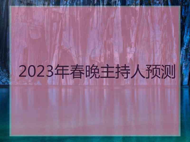 2023年春晚主持人预测