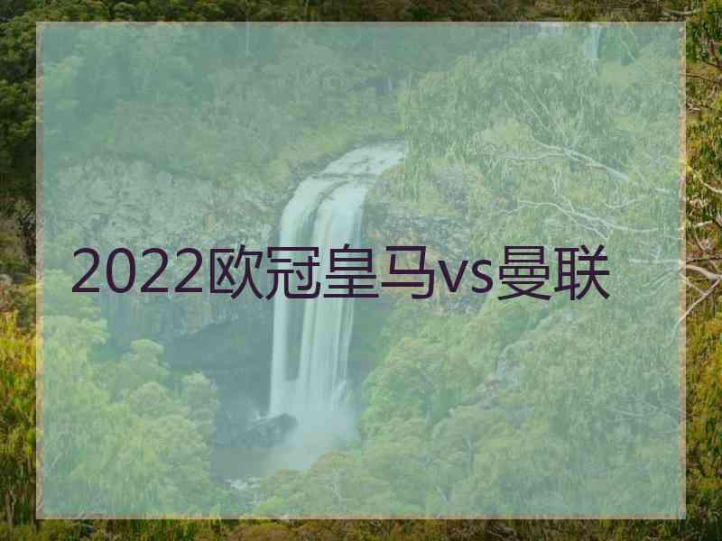 2022欧冠皇马vs曼联