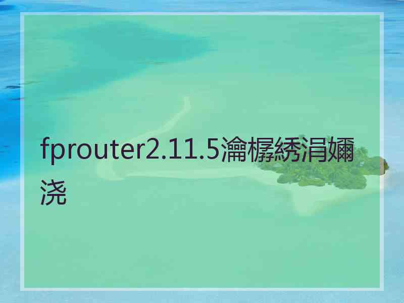 fprouter2.11.5瀹樼綉涓嬭浇