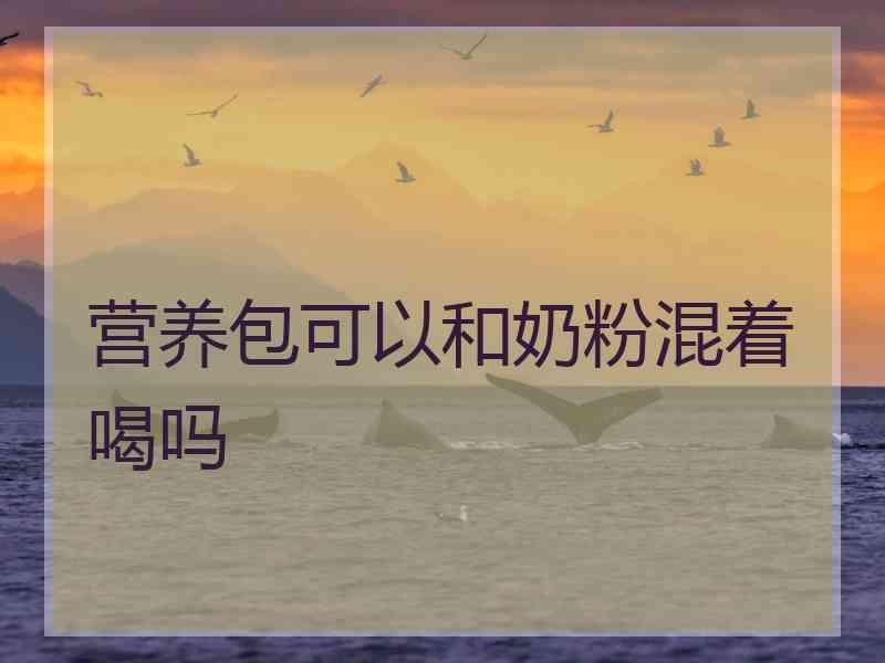 营养包可以和奶粉混着喝吗