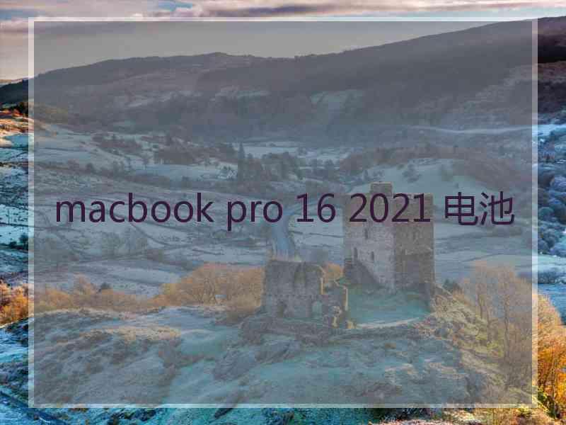 macbook pro 16 2021 电池
