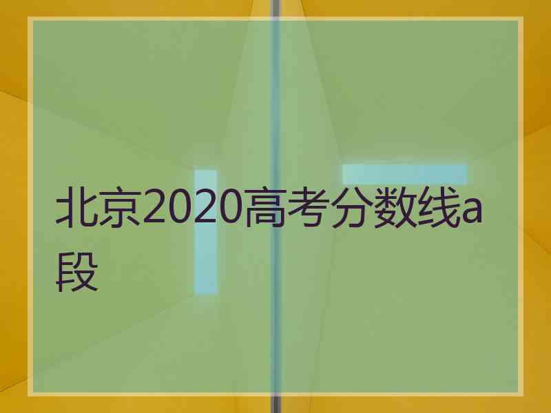 北京2020高考分数线a段