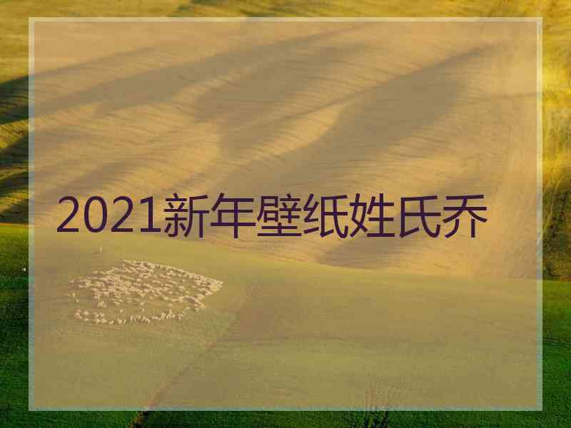 2021新年壁纸姓氏乔