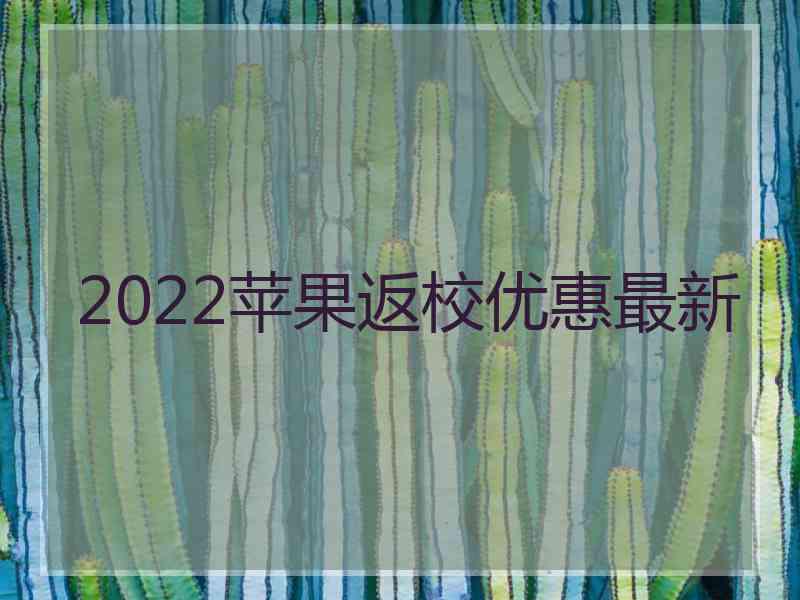 2022苹果返校优惠最新
