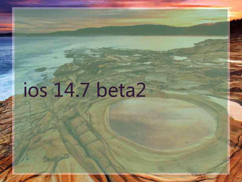 ios 14.7 beta2