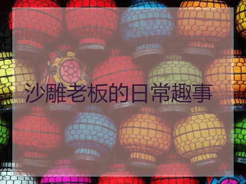 沙雕老板的日常趣事