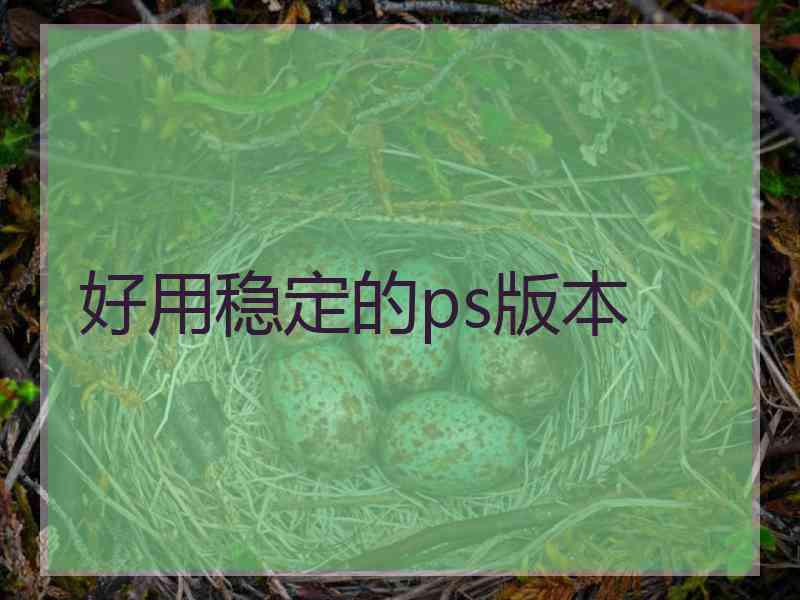 好用稳定的ps版本