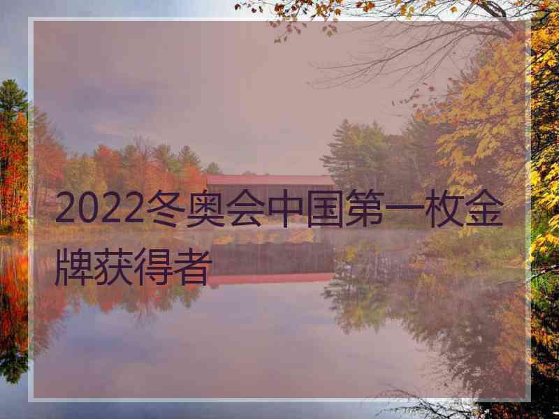 2022冬奥会中国第一枚金牌获得者