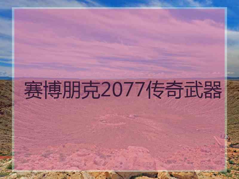 赛博朋克2077传奇武器