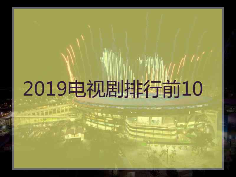 2019电视剧排行前10