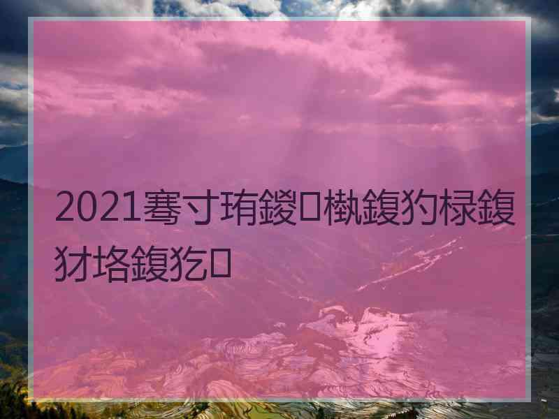 2021骞寸珛鍐槸鍑犳椂鍑犲垎鍑犵