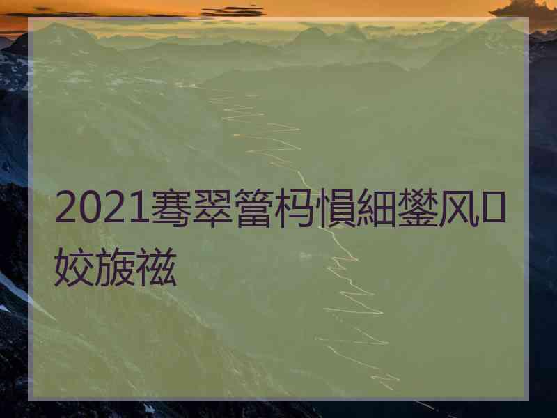 2021骞翠簹杩愪細鐢风姣旇禌
