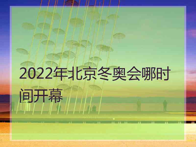 2022年北京冬奥会哪时间开幕