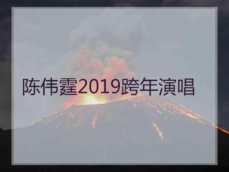 陈伟霆2019跨年演唱