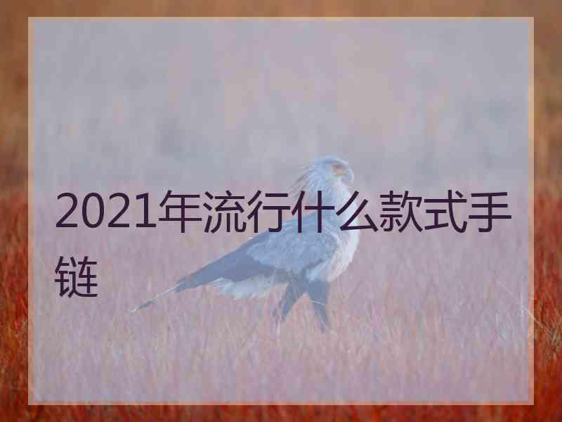2021年流行什么款式手链