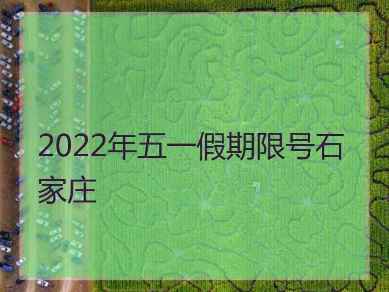 2022年五一假期限号石家庄