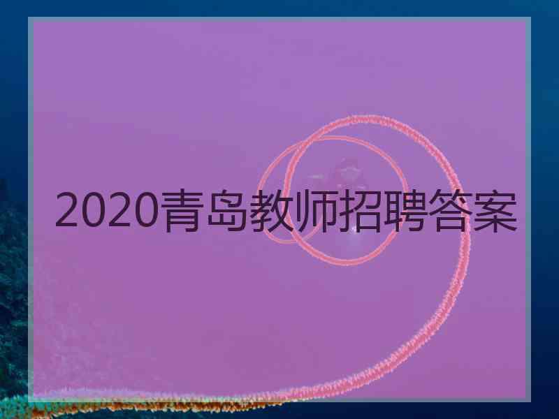 2020青岛教师招聘答案