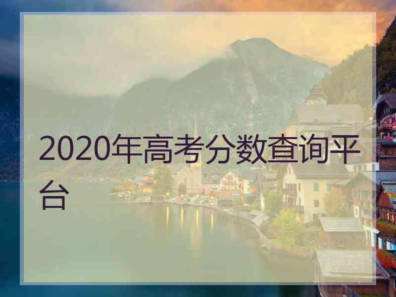 2020年高考分数查询平台