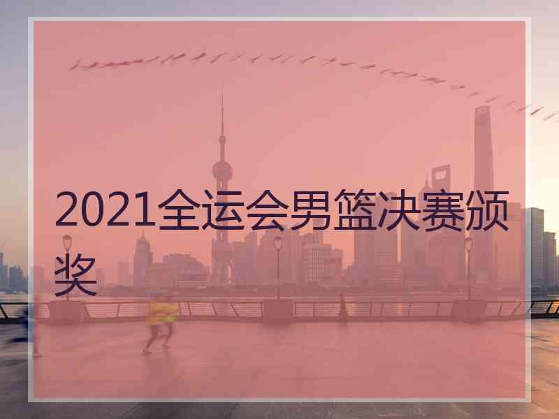 2021全运会男篮决赛颁奖